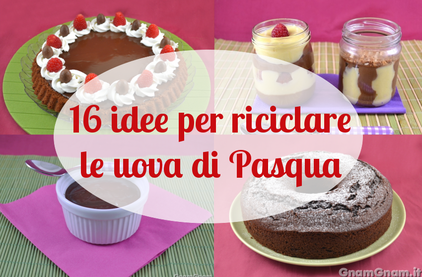 16 Ricette Per Riciclare Le Uova Di Pasqua