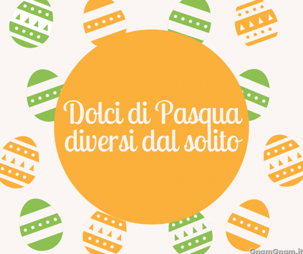 Dolci di Pasqua diversi dal solito