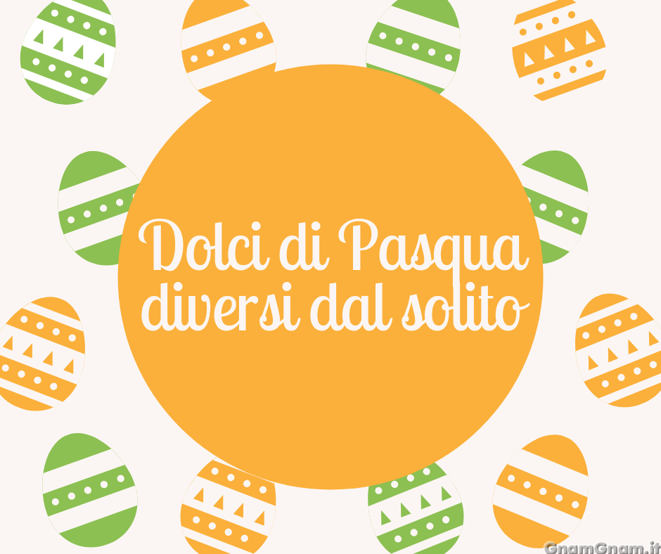 Dolci di Pasqua diversi dal solito