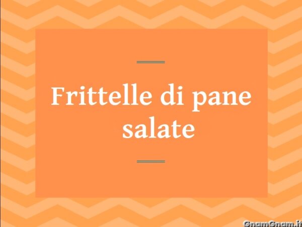 Frittelle di pane salate: la ricetta della nonna