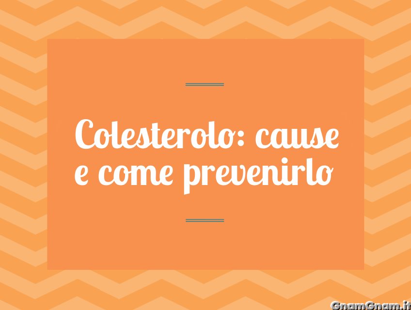 Colesterolo alto: cause e come prevenirlo