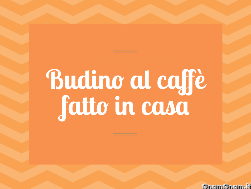 Budino al caffè fatto in casa